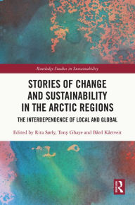 Title: Stories of Change and Sustainability in the Arctic Regions: The Interdependence of Local and Global, Author: Rita Sørly