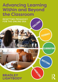 Title: Advancing Learning Within and Beyond the Classroom: Resetting Pedagogy for the Online Era, Author: Bradley Lightbody