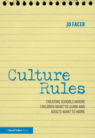 Title: Culture Rules: Creating Schools Where Children Want to Learn and Adults Want to Work, Author: Jo Facer