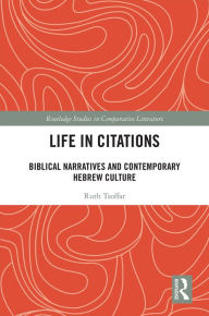 Title: Life in Citations: Biblical Narratives and Contemporary Hebrew Culture, Author: Ruth Tsoffar