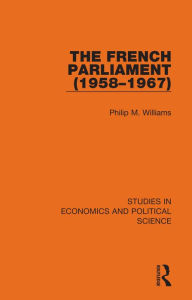 Title: The French Parliament (1958-1967), Author: Philip M. Williams