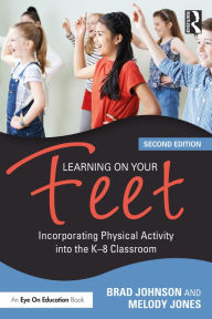 Title: Learning on Your Feet: Incorporating Physical Activity into the K-8 Classroom, Author: Brad Johnson