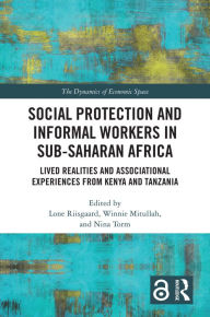 Title: Social Protection and Informal Workers in Sub-Saharan Africa: Lived Realities and Associational Experiences from Tanzania and Kenya, Author: Lone Riisgaard