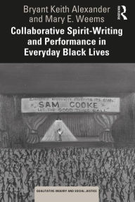 Title: Collaborative Spirit-Writing and Performance in Everyday Black Lives, Author: Bryant Keith Alexander