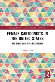 Title: Female Cartoonists in the United States: Bad Girls and Invisible Women, Author: Hélène Tison