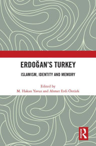 Title: Erdogan's Turkey: Islamism, Identity and Memory, Author: M. Hakan Yavuz