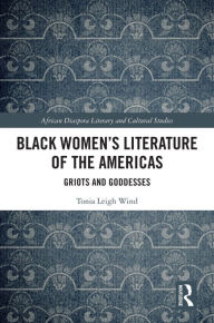 Title: Black Women's Literature of the Americas: Griots and Goddesses, Author: Tonia Leigh Wind