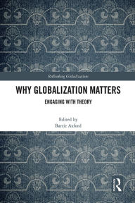 Title: Why Globalization Matters: Engaging with Theory, Author: Barrie Axford