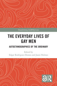 Title: The Everyday Lives of Gay Men: Autoethnographies of the Ordinary, Author: Edgar Rodríguez-Dorans