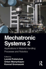 Title: Mechatronic Systems 2: Applications in Material Handling Processes and Robotics, Author: Leonid Polishchuk