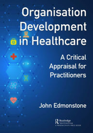 Title: Organisation Development in Healthcare: A Critical Appraisal for OD Practitioners, Author: John Edmonstone