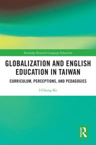 Title: Globalization and English Education in Taiwan: Curriculum, Perceptions, and Pedagogies, Author: I-Chung Ke