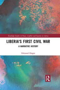 Title: Liberia's First Civil War: A Narrative History, Author: Edmund Hogan