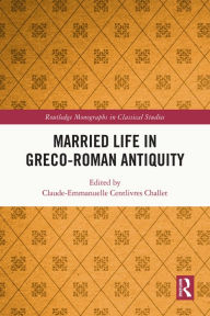 Title: Married Life in Greco-Roman Antiquity, Author: Claude-Emmanuelle Centlivres Challet