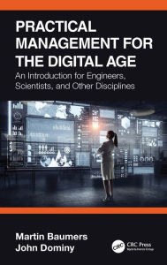 Title: Practical Management for the Digital Age: An Introduction for Engineers, Scientists, and Other Disciplines, Author: Martin Baumers