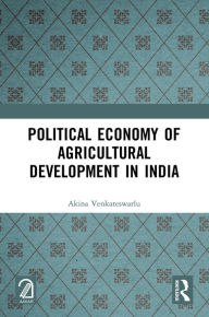 Title: Political Economy of Agricultural Development in India, Author: Akina Venkateswarlu