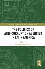 Title: The Politics of Anti-Corruption Agencies in Latin America, Author: Joseph Pozsgai-Alvarez