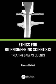 Title: Ethics for Bioengineering Scientists: Treating Data as Clients, Author: Howard Winet