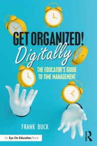 Title: Get Organized Digitally!: The Educator's Guide to Time Management, Author: Frank Buck