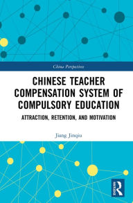 Title: Chinese Teacher Compensation System of Compulsory Education: Attraction, Retention, and Motivation, Author: Jiang Jinqiu