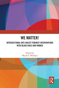 Title: WE Matter!: Intersectional Anti-Racist Feminist Interventions with Black Girls and Women, Author: Wendi S. Williams