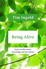 Title: Being Alive: Essays on Movement, Knowledge and Description, Author: Tim Ingold