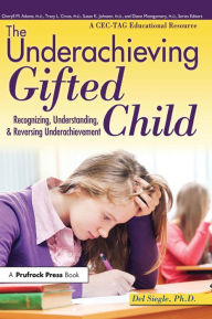 Title: The Underachieving Gifted Child: Recognizing, Understanding, and Reversing Underachievement (A CEC-TAG Educational Resource), Author: Del Siegle