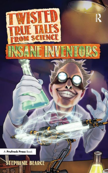 Twisted True Tales From Science: Insane Inventors