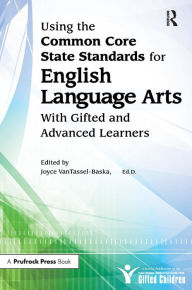 Title: Using the Common Core State Standards for English Language Arts With Gifted and Advanced Learners, Author: National Assoc For Gifted Children