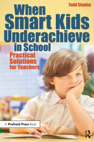 Title: When Smart Kids Underachieve in School: Practical Solutions for Teachers, Author: Todd Stanley