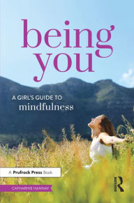 Title: Being You: A Girl's Guide to Mindfulness, Author: Catharine Hannay