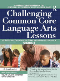 Title: Challenging Common Core Language Arts Lessons: Activities and Extensions for Gifted and Advanced Learners in Grade 8, Author: Clg Of William And Mary/Ctr Gift Ed