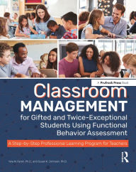 Title: Classroom Management for Gifted and Twice-Exceptional Students Using Functional Behavior Assessment: A Step-by-Step Professional Learning Program for Teachers, Author: Yara N. Farah