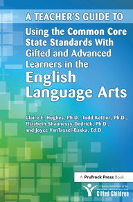 Title: A Teacher's Guide to Using the Common Core State Standards With Gifted and Advanced Learners in the English/Language Arts, Author: National Assoc For Gifted Children
