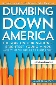 Title: Dumbing Down America: The War on Our Nation's Brightest Young Minds, Author: James R. Delisle