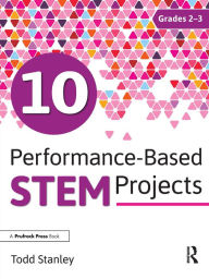 Title: 10 Performance-Based STEM Projects for Grades 2-3, Author: Todd Stanley