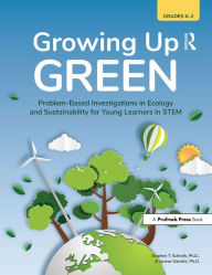 Title: Growing Up Green: Problem-Based Investigations in Ecology and Sustainability for Young Learners in STEM (Grades K-2), Author: Stephen T. Schroth