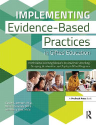 Title: Implementing Evidence-Based Practices in Gifted Education: Professional Learning Modules on Universal Screening, Grouping, Acceleration, and Equity in Gifted Programs, Author: Susan K. Johnsen