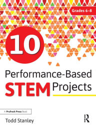 Title: 10 Performance-Based STEM Projects for Grades 6-8, Author: Todd Stanley