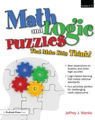 Title: Math and Logic Puzzles That Make Kids Think!: Grades 6-8, Author: Jeffrey J. Wanko