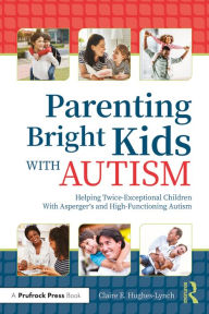 Title: Parenting Bright Kids With Autism: Helping Twice-Exceptional Children With Asperger's and High-Functioning Autism, Author: Claire E. Hughes-Lynch