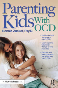 Title: Parenting Kids With OCD: A Guide to Understanding and Supporting Your Child With OCD, Author: Bonnie Zucker