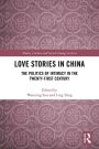 Love Stories in China: The Politics of Intimacy in the Twenty-First Century