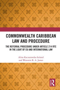 Title: Commonwealth Caribbean Law and Procedure: The Referral Procedure under Article 214 RTC in the Light of EU and International Law, Author: Alina Kaczorowska-Ireland