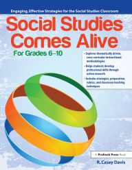 Title: Social Studies Comes Alive: Engaging, Effective Strategies for the Social Studies Classroom (Grades 6-10), Author: R. Casey Davis