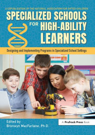 Title: Specialized Schools for High-Ability Learners: Designing and Implementing Programs in Specialized School Settings, Author: Bronwyn MacFarlane