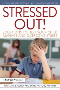 Title: Stressed Out!: Solutions to Help Your Child Manage and Overcome Stress, Author: Mary Anne Richey