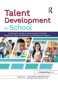 Title: Talent Development in School: An Educator's Guide to Implementing a Culturally Responsive Talent Identification and Development Program, Author: Julie Dingle Swanson