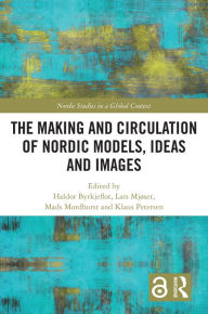 Title: The Making and Circulation of Nordic Models, Ideas and Images, Author: Haldor Byrkjeflot