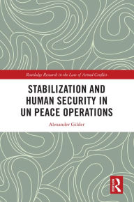 Title: Stabilization and Human Security in UN Peace Operations, Author: Alexander Gilder